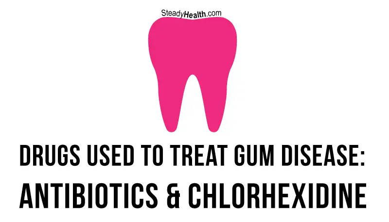 Drugs Used to Treat Gum Disease: Antibiotics and Chlorhexidine