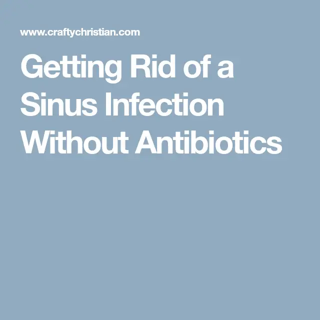 Getting Rid of a Sinus Infection Without Antibiotics