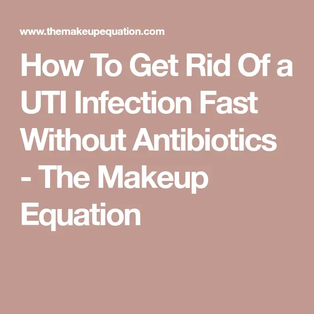 How To Get Rid Of a UTI Infection Fast Without Antibiotics