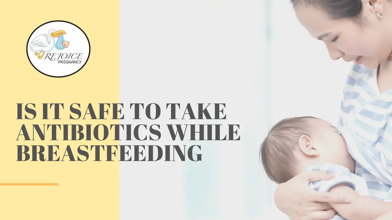 Is it safe to take Antibiotics while breastfeeding?