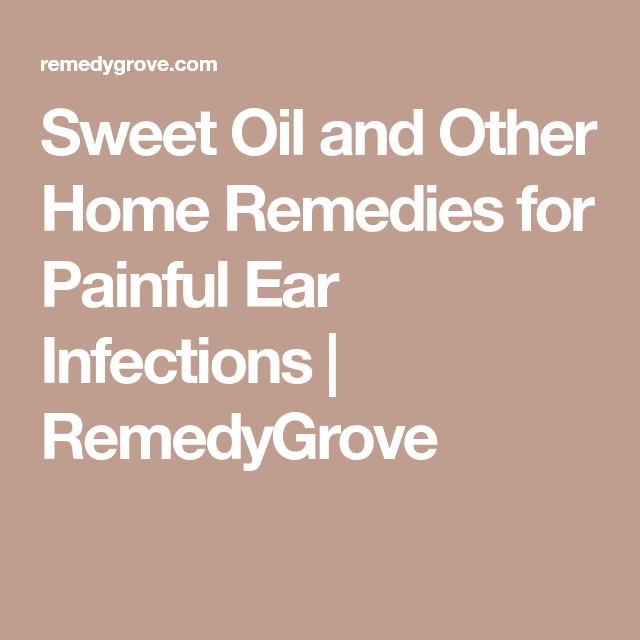 Sweet Oil and Other Home Remedies for Painful Ear Infections ...