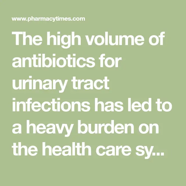 The high volume of antibiotics for urinary tract infections has led to ...